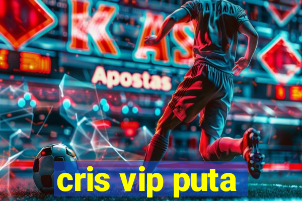 cris vip puta